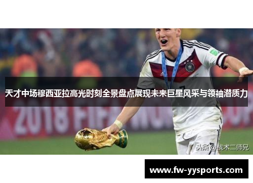 天才中场穆西亚拉高光时刻全景盘点展现未来巨星风采与领袖潜质力