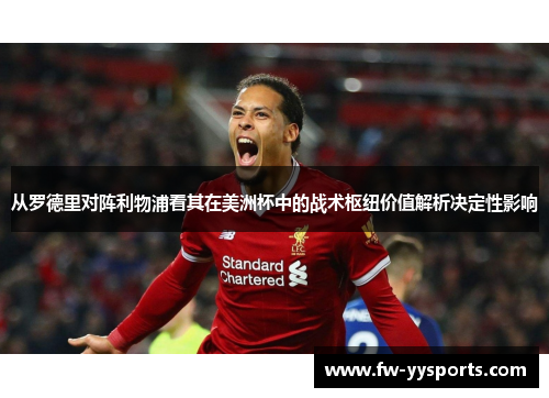 从罗德里对阵利物浦看其在美洲杯中的战术枢纽价值解析决定性影响