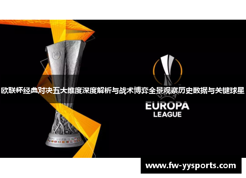 欧联杯经典对决五大维度深度解析与战术博弈全景观察历史数据与关键球星 欧联杯经典对决五大维度深度解析与战术博弈全景观察历史数据与关键球星