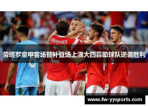 劳塔罗意甲客场替补登场上演大四喜助球队逆袭胜利 劳塔罗意甲客场替补登场上演大四喜助球队逆袭胜利