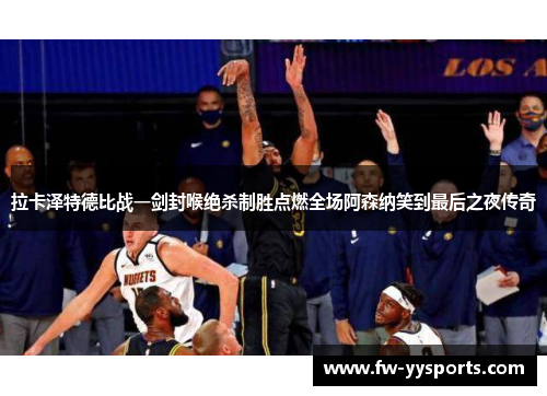 拉卡泽特德比战一剑封喉绝杀制胜点燃全场阿森纳笑到最后之夜传奇