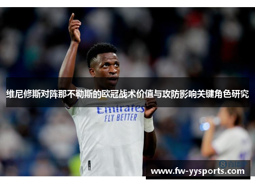 维尼修斯对阵那不勒斯的欧冠战术价值与攻防影响关键角色研究